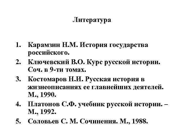 Литература 1. Карамзин Н. М. История государства российского. 2. Ключевский В. О. Курс русской