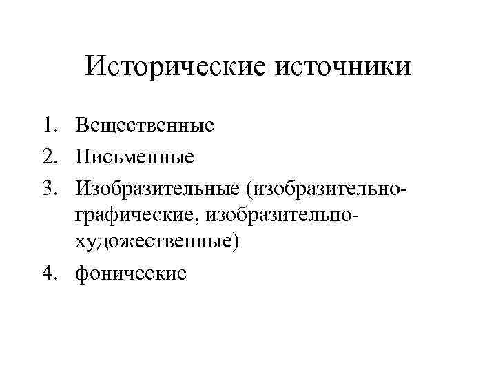 Исторические источники 1. Вещественные 2. Письменные 3. Изобразительные (изобразительнографические, изобразительнохудожественные) 4. фонические 