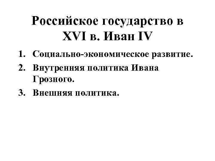 Российское государство в XVI в. Иван IV 1. Социально-экономическое развитие. 2. Внутренняя политика Ивана