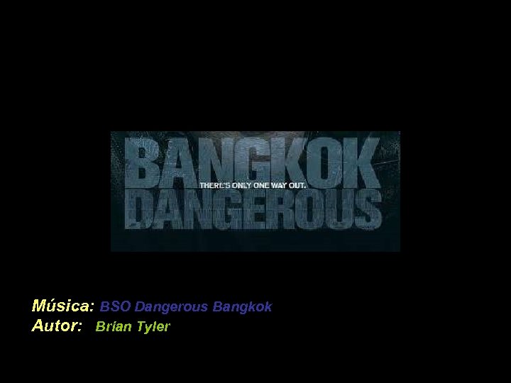Música: BSO Dangerous Bangkok Autor: Brian Tyler 