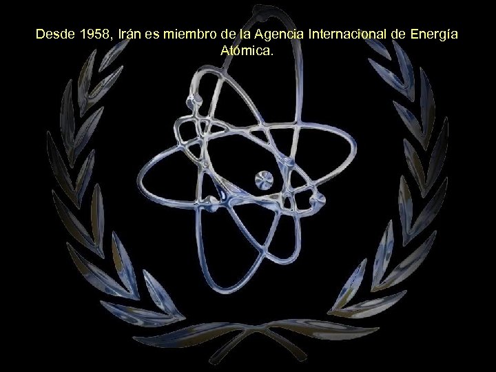 Desde 1958, Irán es miembro de la Agencia Internacional de Energía Atómica. 