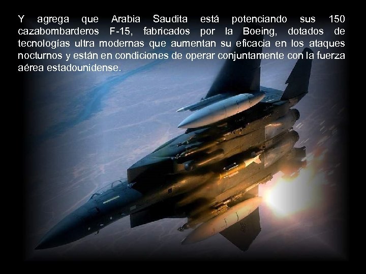 Y agrega que Arabia Saudita está potenciando sus 150 cazabombarderos F-15, fabricados por la