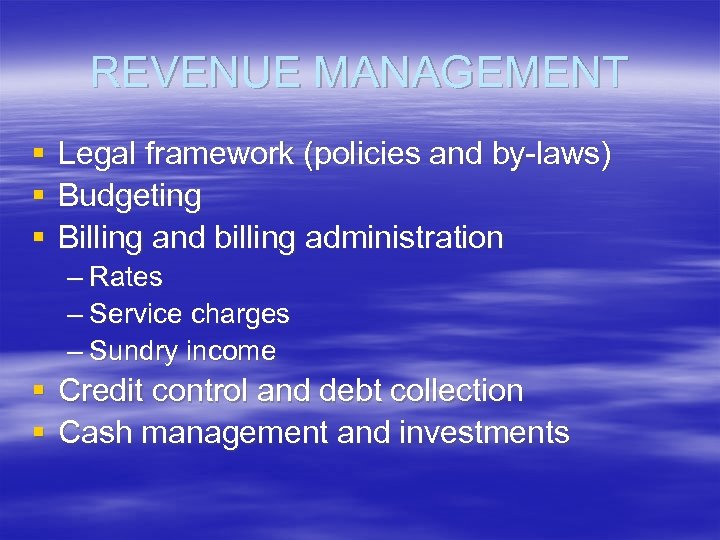 REVENUE MANAGEMENT § § § Legal framework (policies and by-laws) Budgeting Billing and billing