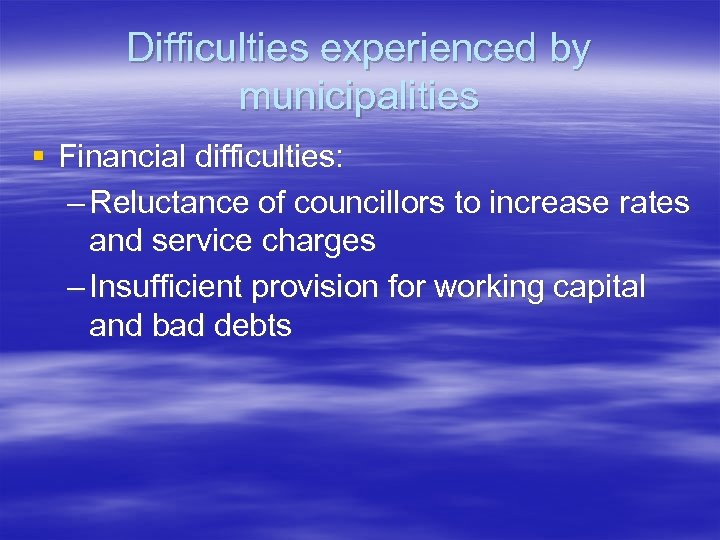 Difficulties experienced by municipalities § Financial difficulties: – Reluctance of councillors to increase rates