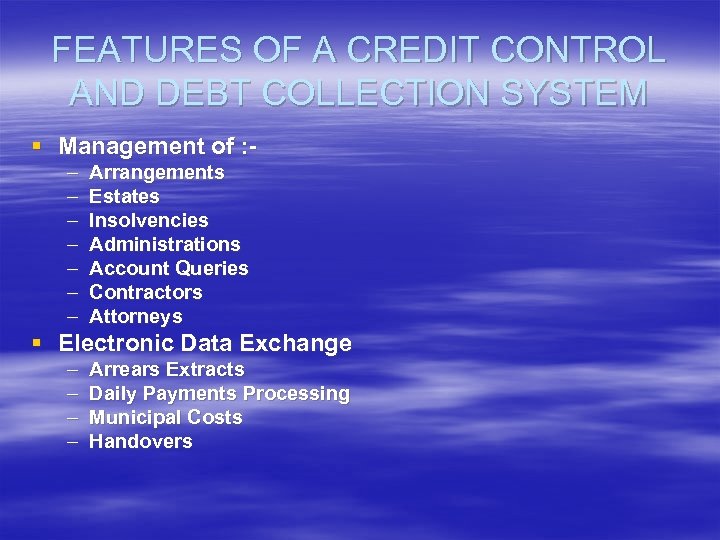 FEATURES OF A CREDIT CONTROL AND DEBT COLLECTION SYSTEM § Management of : –