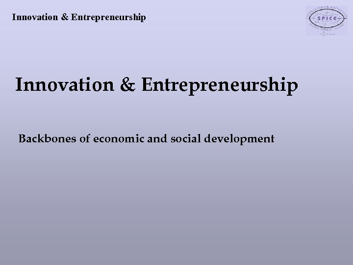 Innovation & Entrepreneurship Backbones of economic and social development 