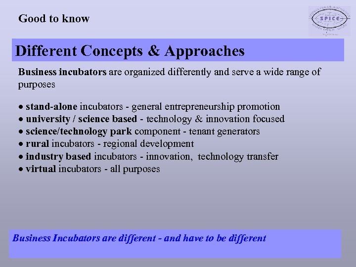 Good to know Different Concepts & Approaches Business incubators are organized differently and serve