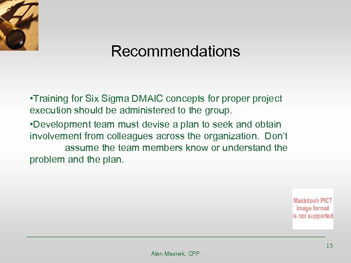 Recommendations • Training for Six Sigma DMAIC concepts for proper project execution should be