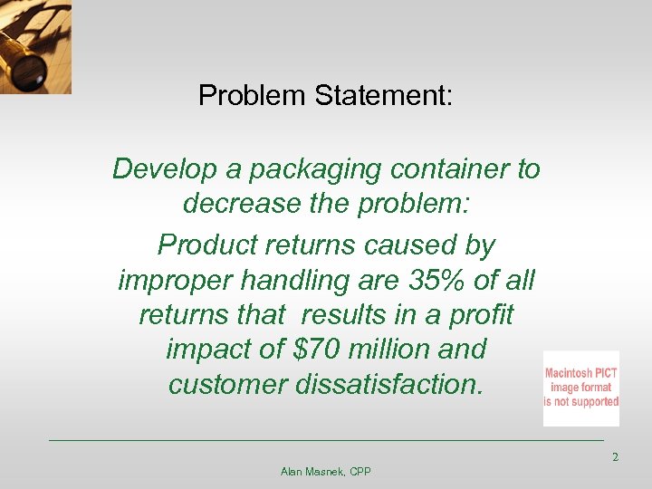 Problem Statement: Develop a packaging container to decrease the problem: Product returns caused by