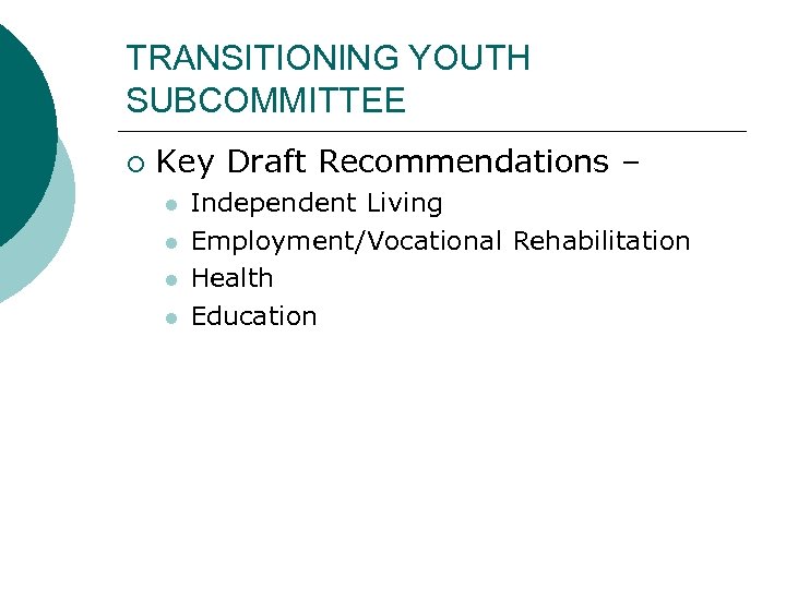 TRANSITIONING YOUTH SUBCOMMITTEE ¡ Key Draft Recommendations – l l Independent Living Employment/Vocational Rehabilitation