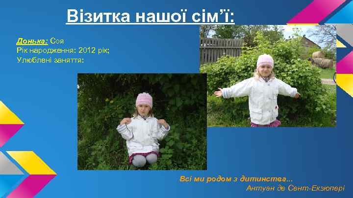 Візитка нашої сім’ї: Донька: Соя Рік народження: 2012 рік; Улюблені заняття: Всі ми родом
