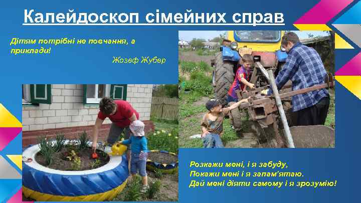 Калейдоскоп сімейних справ Дітям потрібні не повчання, а приклади! Жозеф Жубер Розкажи мені, і