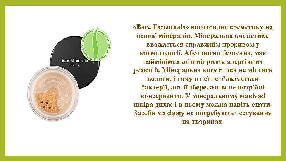  «Bare Escentuals» виготовляє косметику на основі мінералів. Мінеральна косметика вважається справжнім проривом у