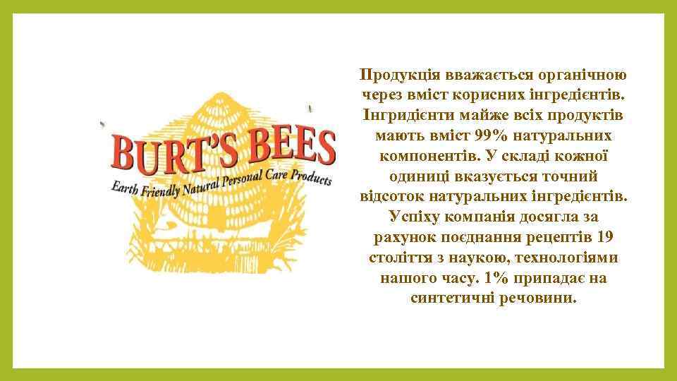 Продукція вважається органічною через вміст корисних інгредієнтів. Інгридієнти майже всіх продуктів мають вміст 99%