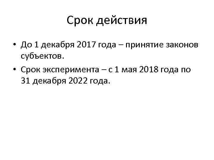 Срок действия • До 1 декабря 2017 года – принятие законов субъектов. • Срок