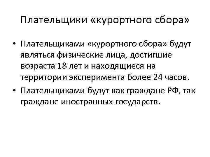 Плательщики «курортного сбора» • Плательщиками «курортного сбора» будут являться физические лица, достигшие возраста 18