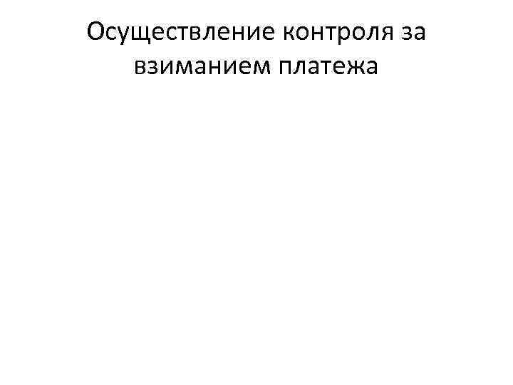 Осуществление контроля за взиманием платежа 