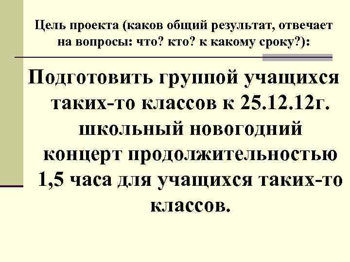 Цель проекта (каков общий результат, отвечает на вопросы: что? к какому сроку? ): Подготовить