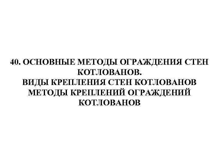 40. ОСНОВНЫЕ МЕТОДЫ ОГРАЖДЕНИЯ СТЕН КОТЛОВАНОВ. ВИДЫ КРЕПЛЕНИЯ СТЕН КОТЛОВАНОВ МЕТОДЫ КРЕПЛЕНИЙ ОГРАЖДЕНИЙ КОТЛОВАНОВ