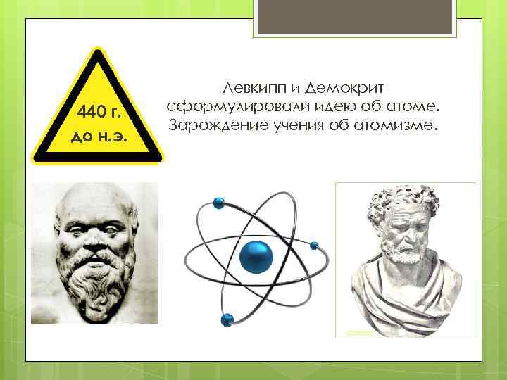 440 г. до н. э. Левкипп и Демокрит сформулировали идею об атоме. Зарождение учения