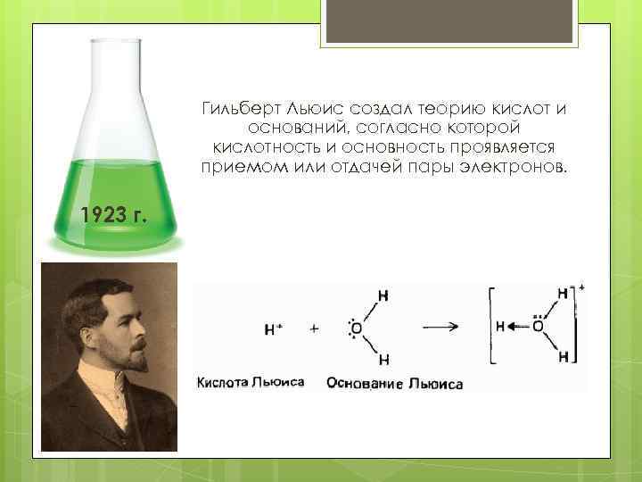 Гильберт Льюис создал теорию кислот и оснований, согласно которой кислотность и основность проявляется приемом