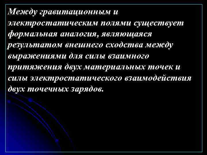 Между гравитационным и электростатическим полями существует формальная аналогия, являющаяся результатом внешнего сходства между выражениями