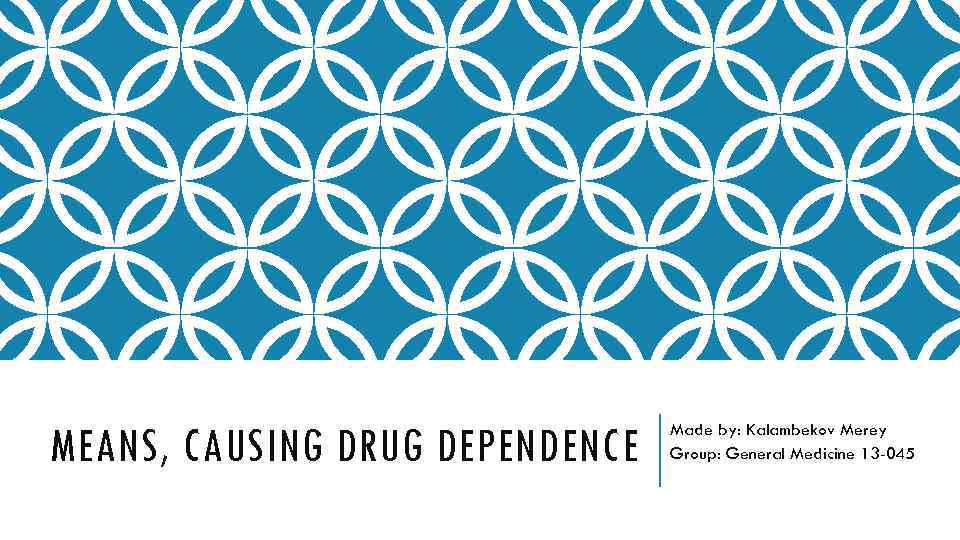 MEANS, CAUSING DRUG DEPENDENCE Made by: Kalambekov Merey Group: General Medicine 13 -045 