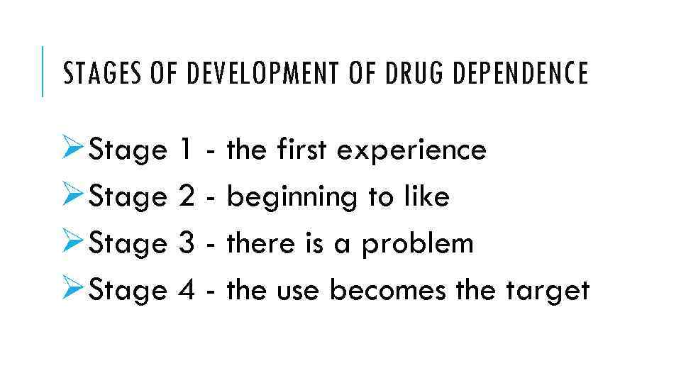 STAGES OF DEVELOPMENT OF DRUG DEPENDENCE ØStage 1 - the first experience ØStage 2
