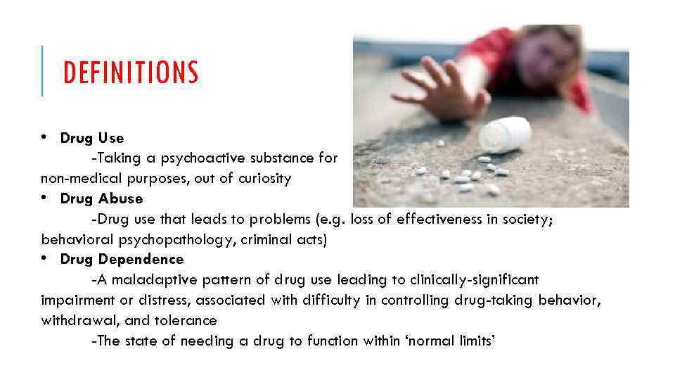 DEFINITIONS • Drug Use -Taking a psychoactive substance for non-medical purposes, out of curiosity