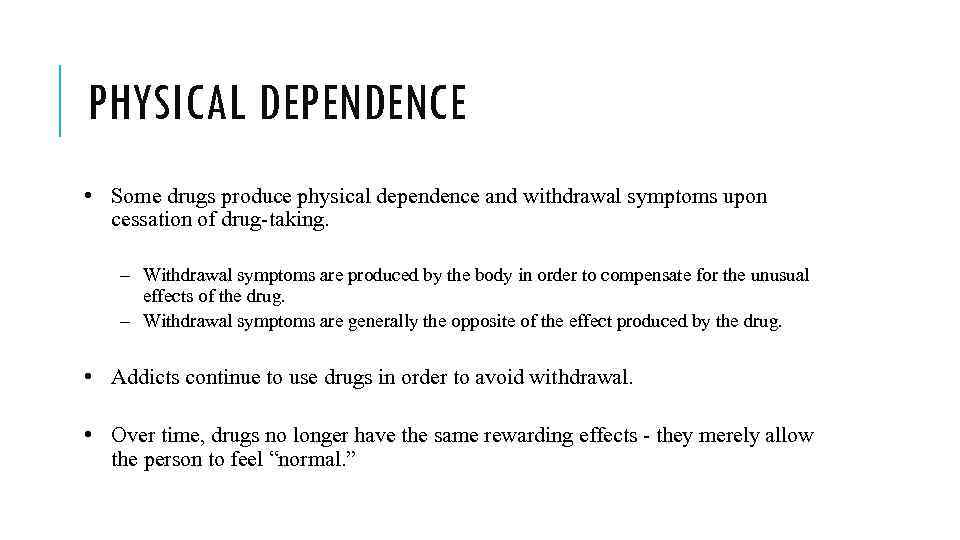 PHYSICAL DEPENDENCE • Some drugs produce physical dependence and withdrawal symptoms upon cessation of