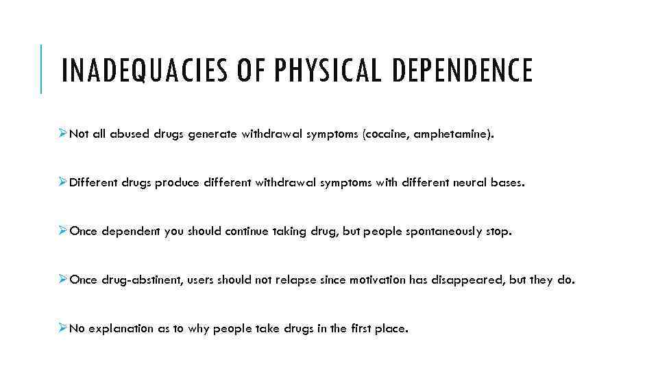 INADEQUACIES OF PHYSICAL DEPENDENCE ØNot all abused drugs generate withdrawal symptoms (cocaine, amphetamine). ØDifferent