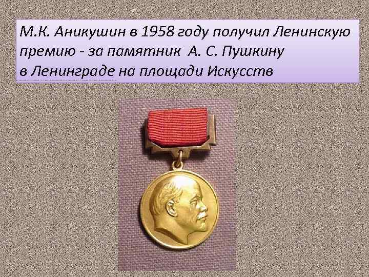 М. К. Аникушин в 1958 году получил Ленинскую премию - за памятник А. С.