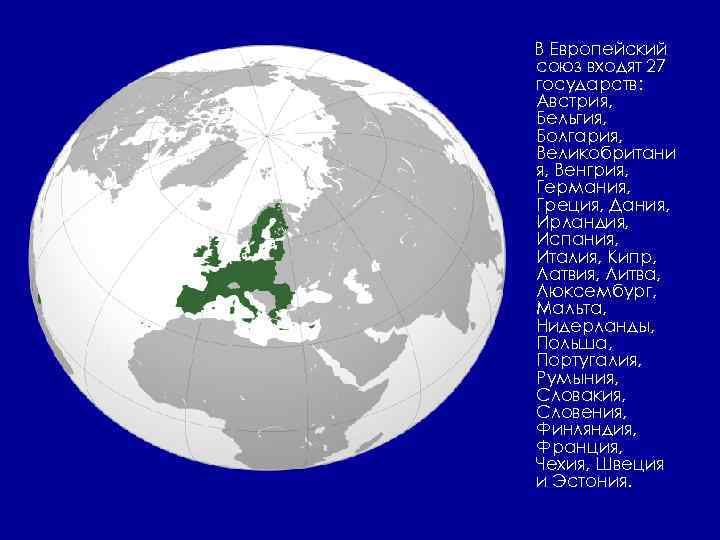 В Европейский союз входят 27 государств: Австрия, Бельгия, Болгария, Великобритани я, Венгрия, Германия, Греция,
