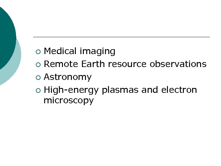 Medical imaging ¡ Remote Earth resource observations ¡ Astronomy ¡ High-energy plasmas and electron