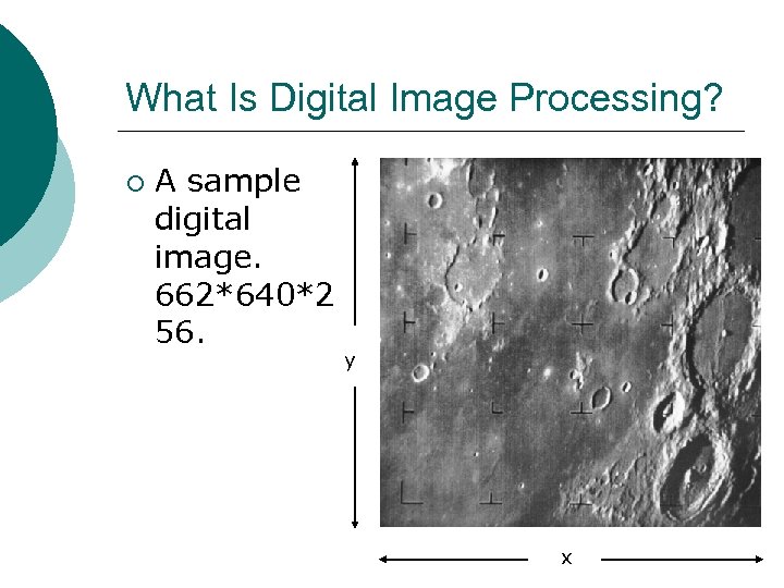 What Is Digital Image Processing? ¡ A sample digital image. 662*640*2 56. y x