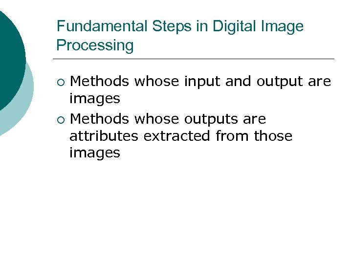 Fundamental Steps in Digital Image Processing Methods whose input and output are images ¡