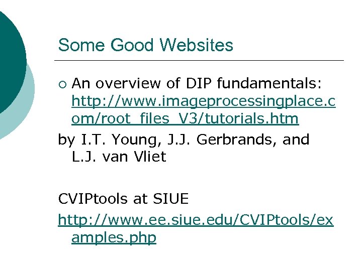 Some Good Websites An overview of DIP fundamentals: http: //www. imageprocessingplace. c om/root_files_V 3/tutorials.