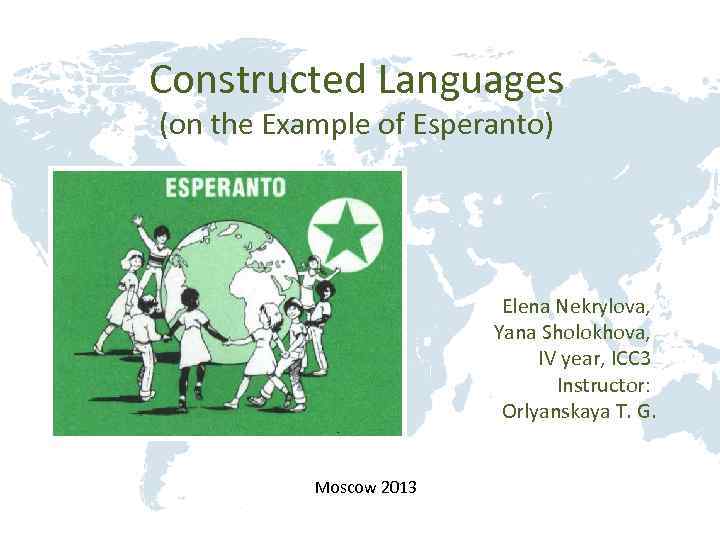 Constructed Languages (on the Example of Esperanto) Elena Nekrylova, Yana Sholokhova, IV year, ICC