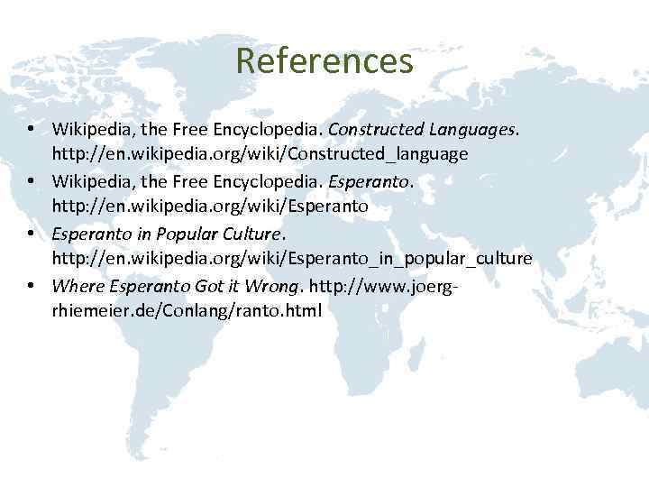 References • Wikipedia, the Free Encyclopedia. Constructed Languages. http: //en. wikipedia. org/wiki/Constructed_language • Wikipedia,