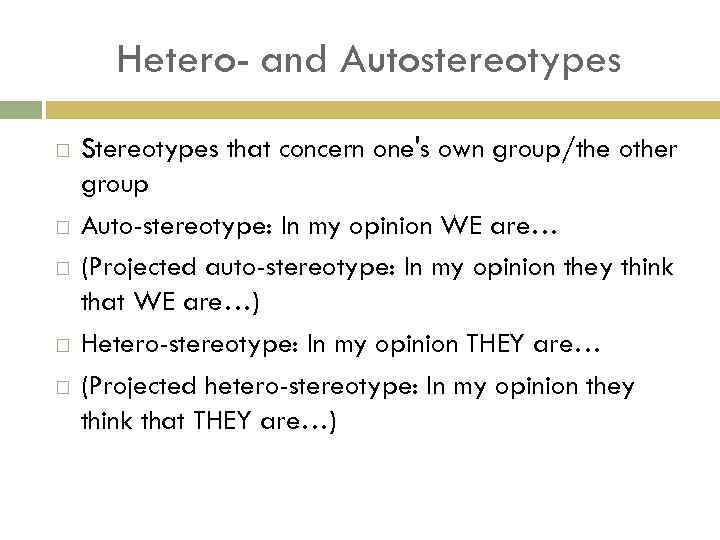 Hetero- and Autostereotypes Stereotypes that concern one's own group/the other group Auto-stereotype: In my