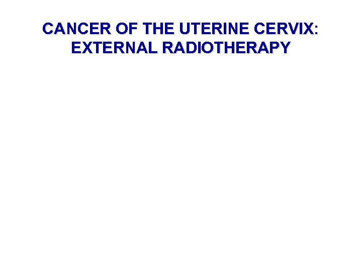 CANCER OF THE UTERINE CERVIX: EXTERNAL RADIOTHERAPY 