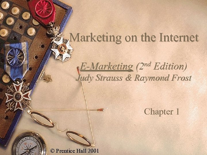 Marketing on the Internet E-Marketing (2 nd Edition) Judy Strauss & Raymond Frost Chapter