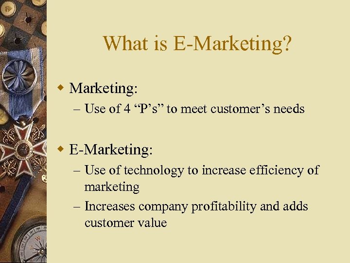 What is E-Marketing? w Marketing: – Use of 4 “P’s” to meet customer’s needs