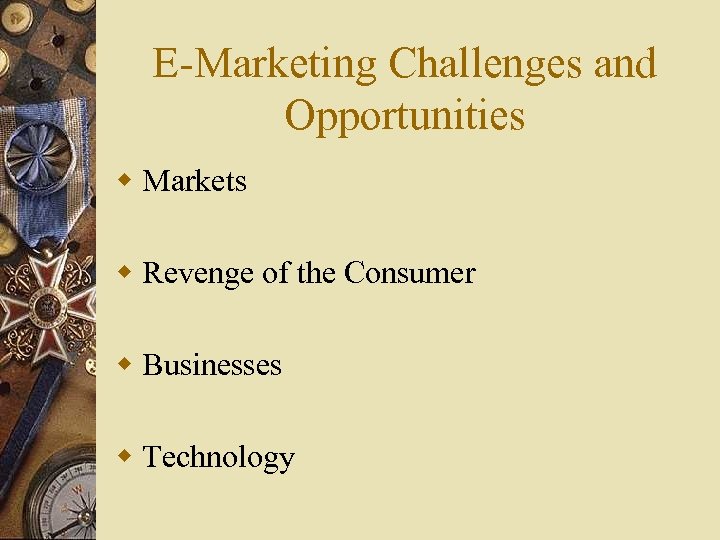 E-Marketing Challenges and Opportunities w Markets w Revenge of the Consumer w Businesses w