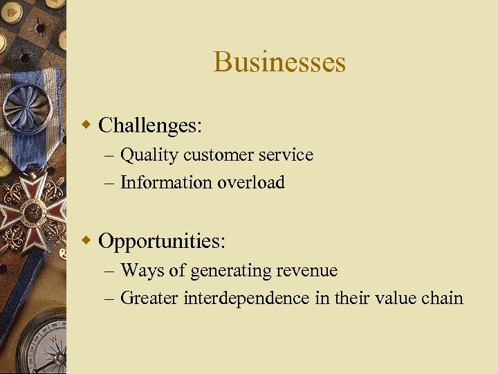 Businesses w Challenges: – Quality customer service – Information overload w Opportunities: – Ways