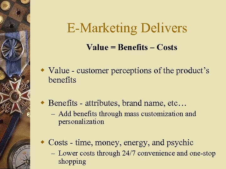 E-Marketing Delivers Value = Benefits – Costs w Value - customer perceptions of the