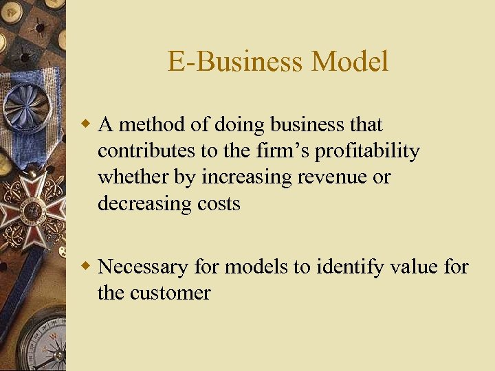 E-Business Model w A method of doing business that contributes to the firm’s profitability