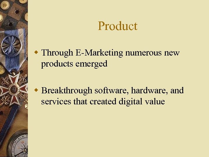 Product w Through E-Marketing numerous new products emerged w Breakthrough software, hardware, and services
