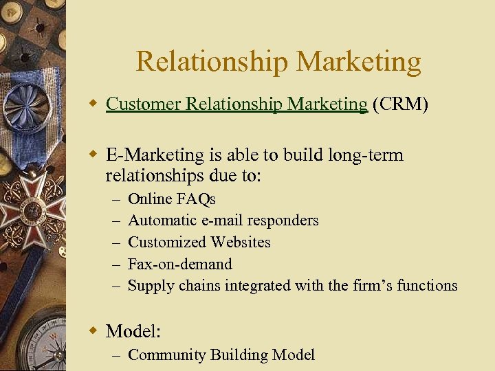 Relationship Marketing w Customer Relationship Marketing (CRM) w E-Marketing is able to build long-term