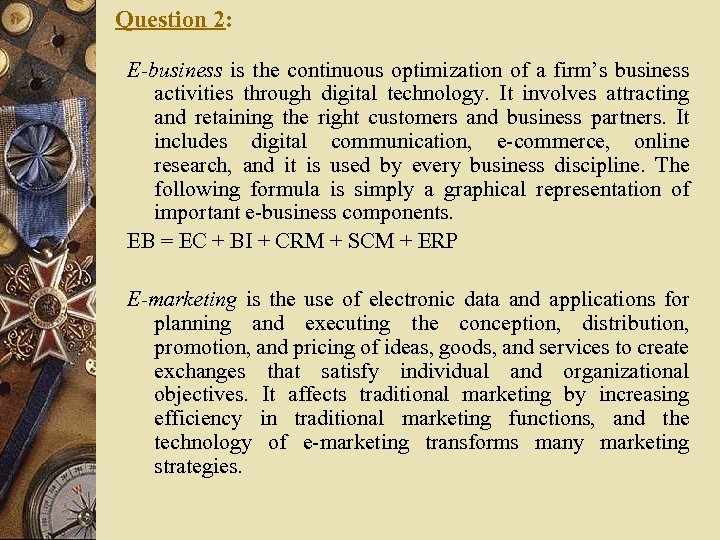 Question 2: E-business is the continuous optimization of a firm’s business activities through digital